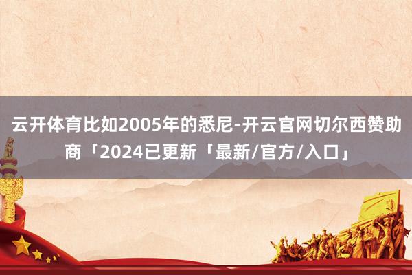 云开体育比如2005年的悉尼-开云官网切尔西赞助商「2024已更新「最新/官方/入口」